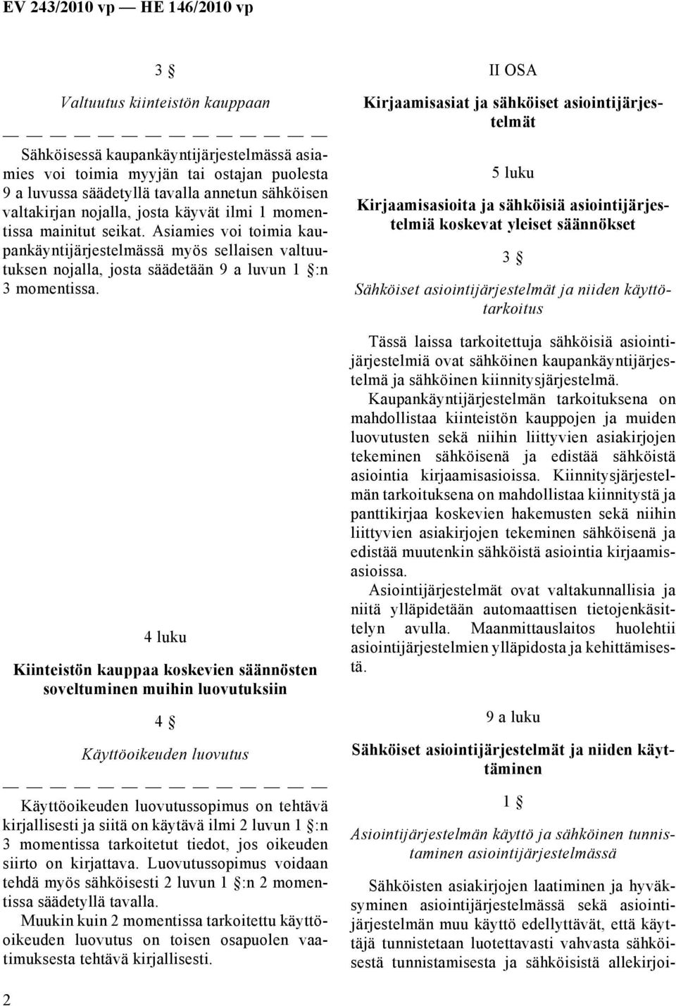 4 luku Kiinteistön kauppaa koskevien säännösten soveltuminen muihin luovutuksiin 4 Käyttöoikeuden luovutus Käyttöoikeuden luovutussopimus on tehtävä kirjallisesti ja siitä on käytävä ilmi 2 luvun 1