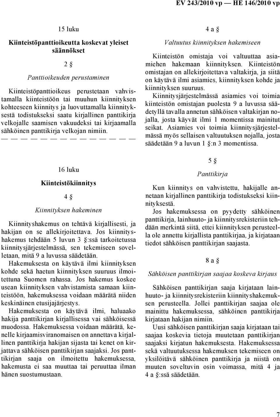 16 luku Kiinteistökiinnitys 4 Kiinnityksen hakeminen Kiinnityshakemus on tehtävä kirjallisesti, ja hakijan on se allekirjoitettava.