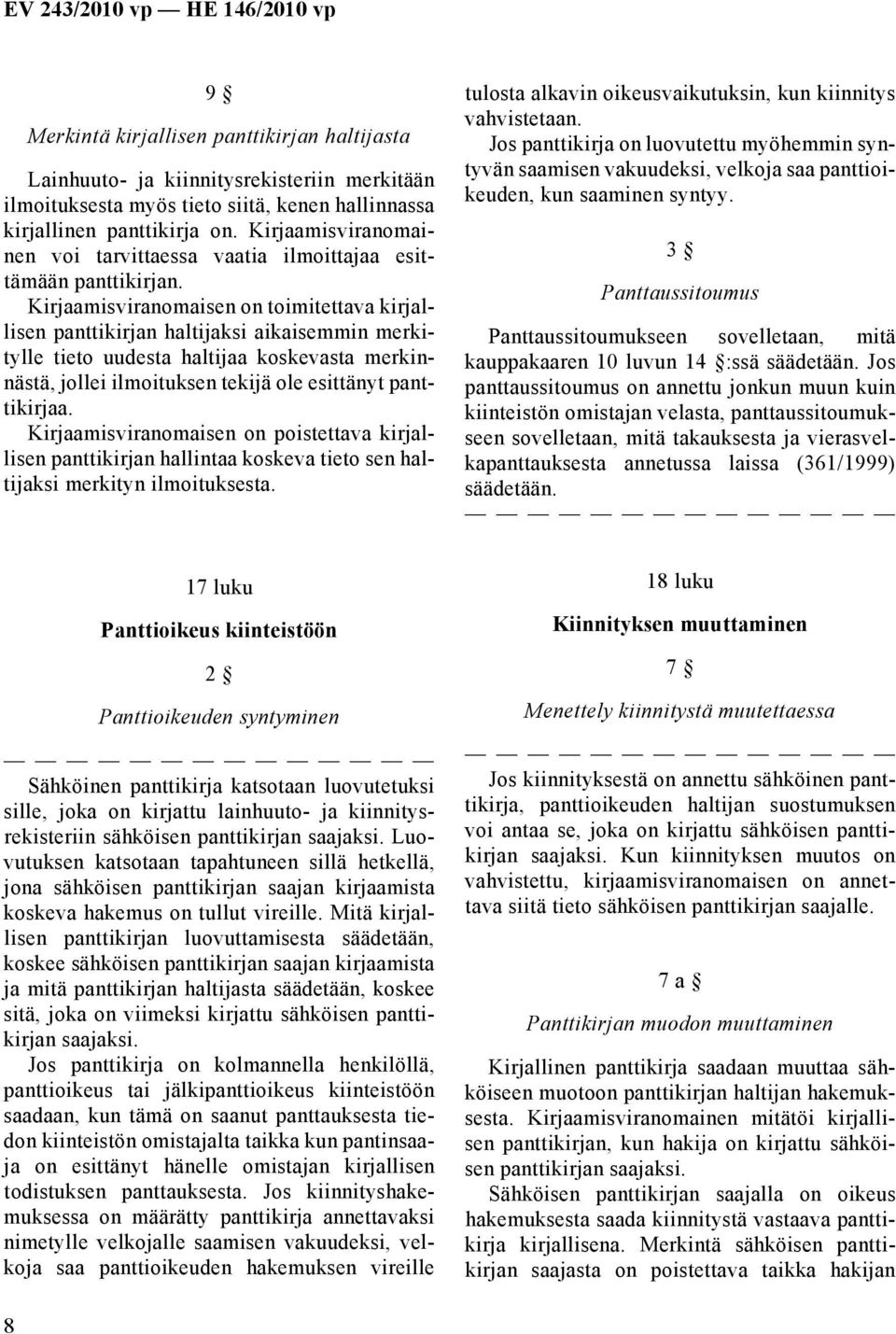 Kirjaamisviranomaisen on toimitettava kirjallisen panttikirjan haltijaksi aikaisemmin merkitylle tieto uudesta haltijaa koskevasta merkinnästä, jollei ilmoituksen tekijä ole esittänyt panttikirjaa.