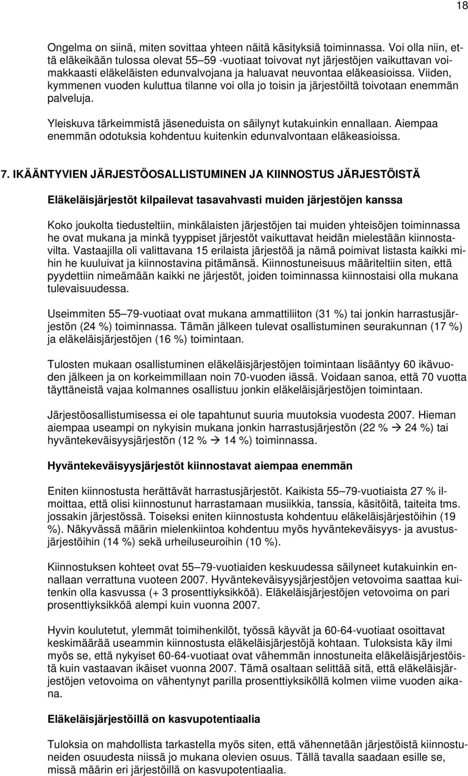 Viiden, kymmenen vuoden kuluttua tilanne voi olla jo toisin ja järjestöiltä toivotaan enemmän palveluja. Yleiskuva tärkeimmistä jäseneduista on säilynyt kutakuinkin ennallaan.