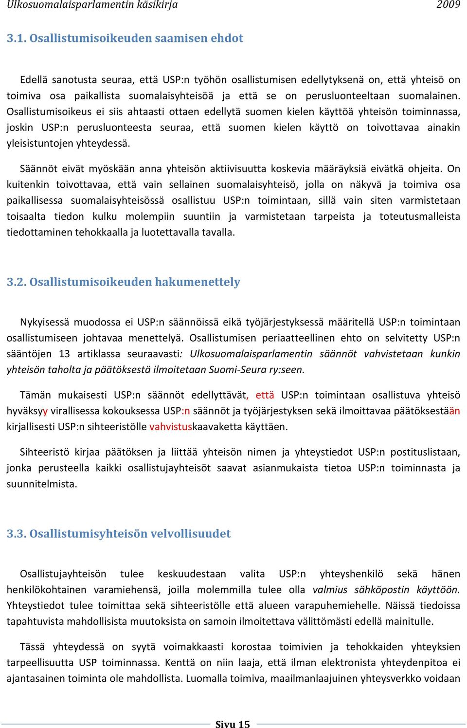 Osallistumisoikeus ei siis ahtaasti ottaen edellytä suomen kielen käyttöä yhteisön toiminnassa, joskin USP:n perusluonteesta seuraa, että suomen kielen käyttö on toivottavaa ainakin yleisistuntojen