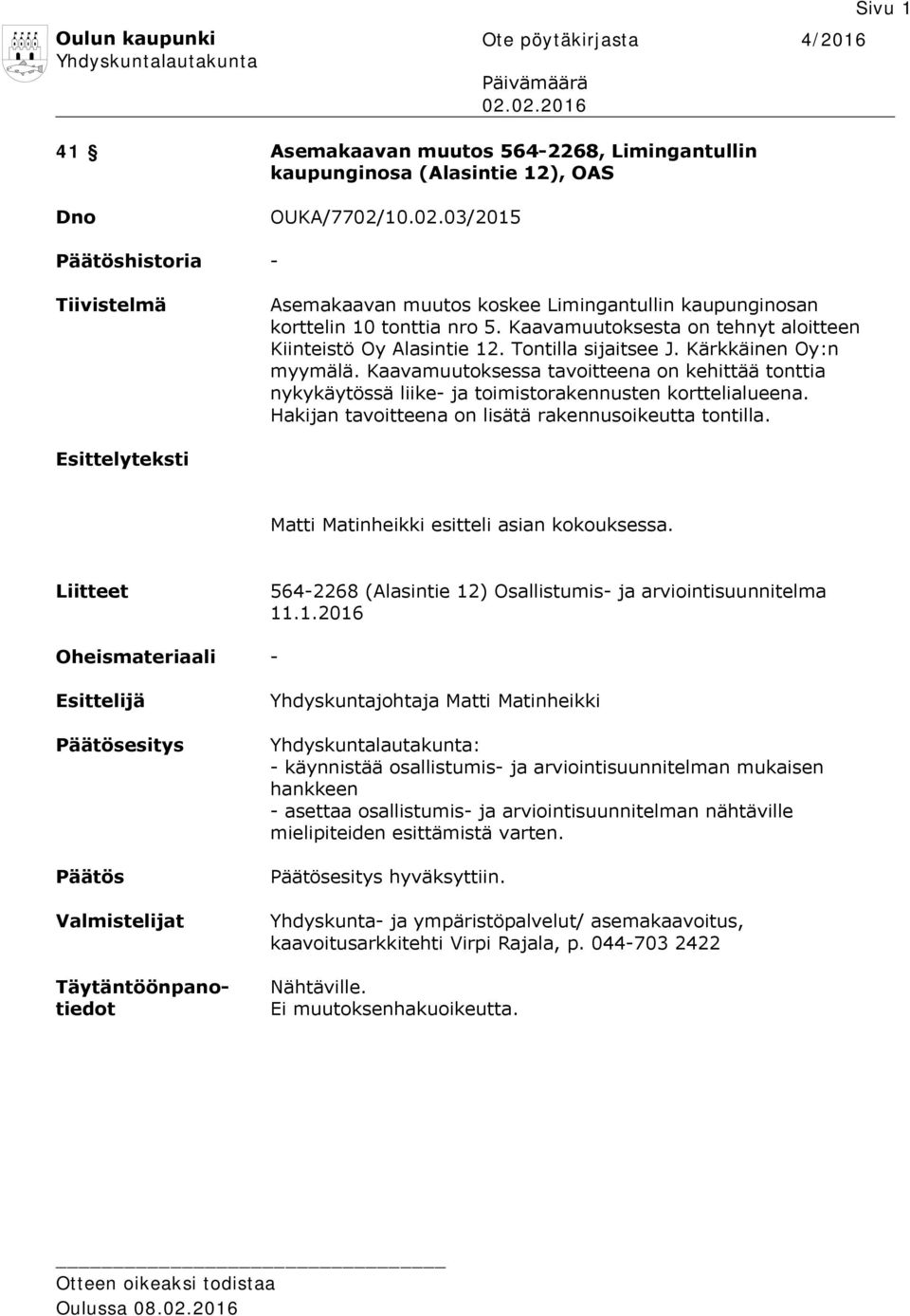 Kaavamuutoksesta on tehnyt aloitteen Kiinteistö Oy Alasintie 12. Tontilla sijaitsee J. Kärkkäinen Oy:n myymälä.