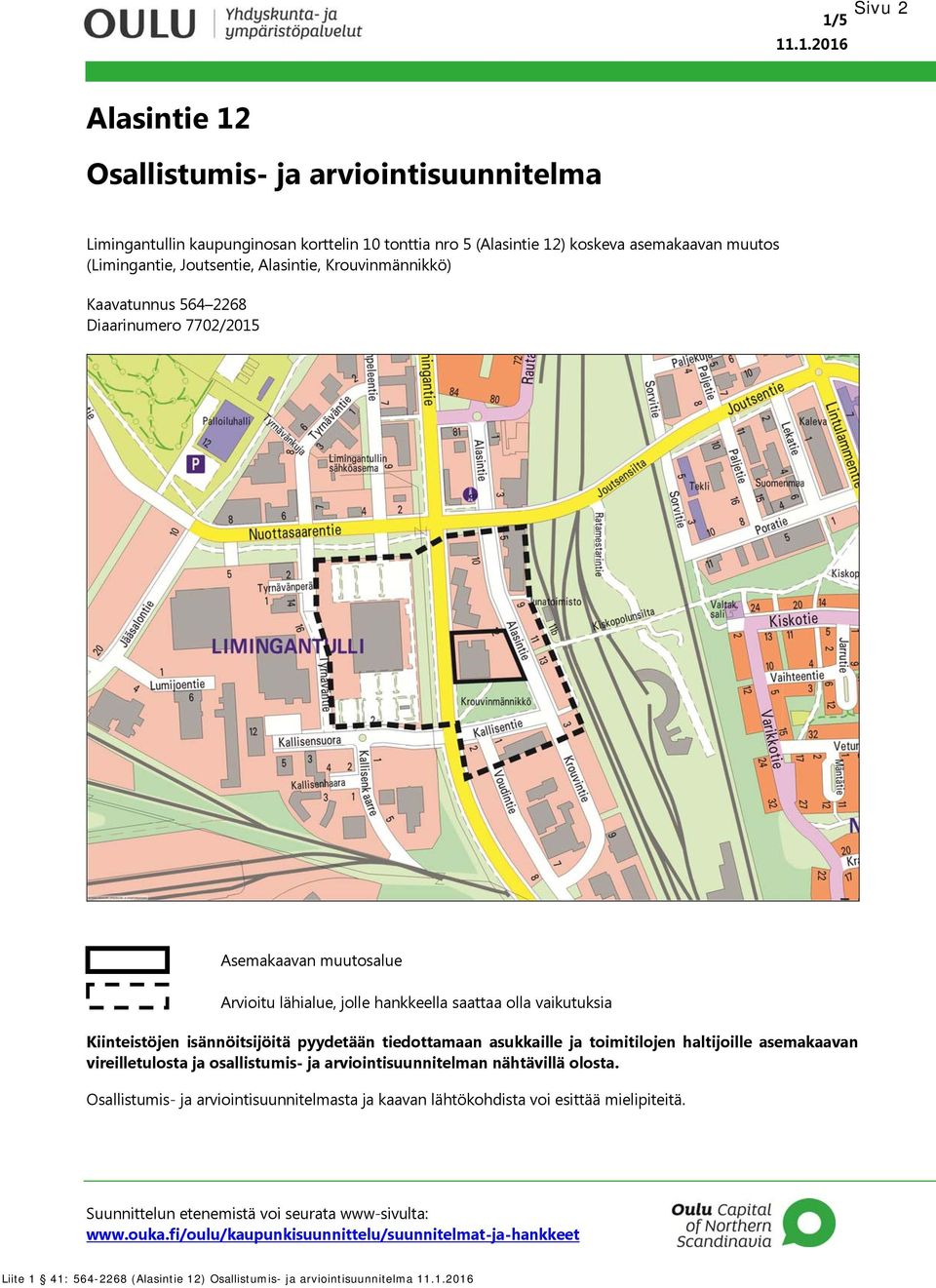 Joutsentie, Alasintie, Krouvinmännikkö) Kaavatunnus 564 2268 Diaarinumero 7702/2015 Asemakaavan muutosalue Arvioitu lähialue, jolle hankkeella saattaa olla vaikutuksia Kiinteistöjen