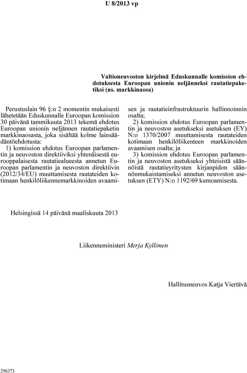 joka sisältää kolme lainsäädäntöehdotusta: 1) komission ehdotus Euroopan parlamentin ja neuvoston direktiiviksi yhtenäisestä eurooppalaisesta rautatiealueesta annetun Euroopan parlamentin ja