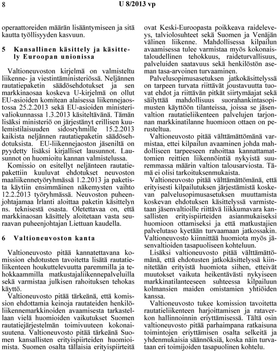 Neljännen rautatiepaketin säädösehdotukset ja sen markkinaosaa koskeva U-kirjelmä on ollut EU-asioiden komitean alaisessa liikennejaostossa 25.2.2013 sekä EU-asioiden ministerivaliokunnassa 1.3.2013 käsiteltävänä.