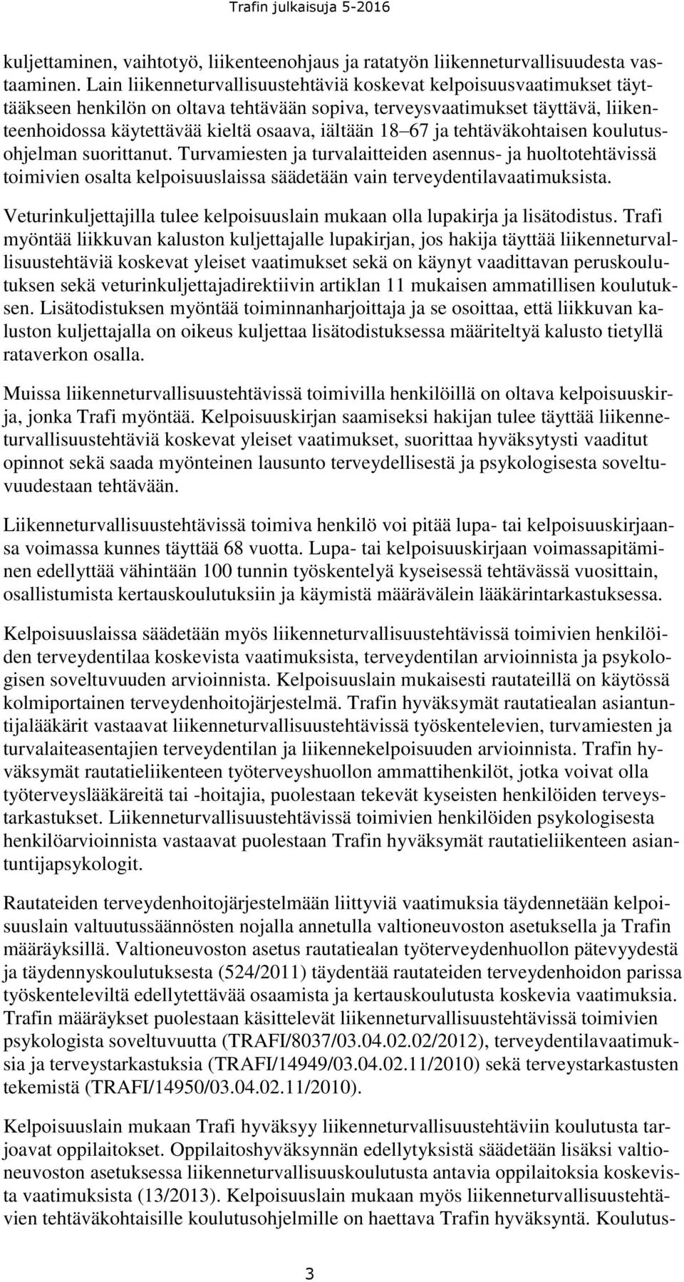 18 67 ja tehtäväkohtaisen koulutusohjelman suorittanut. Turvamiesten ja turvalaitteiden asennus- ja huoltotehtävissä toimivien osalta kelpoisuuslaissa säädetään vain terveydentilavaatimuksista.