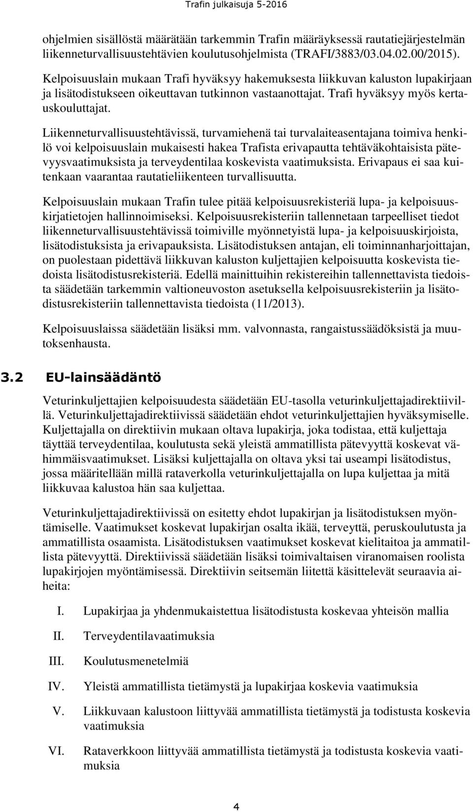 Liikenneturvallisuustehtävissä, turvamiehenä tai turvalaiteasentajana toimiva henkilö voi kelpoisuuslain mukaisesti hakea Trafista erivapautta tehtäväkohtaisista pätevyysvaatimuksista ja