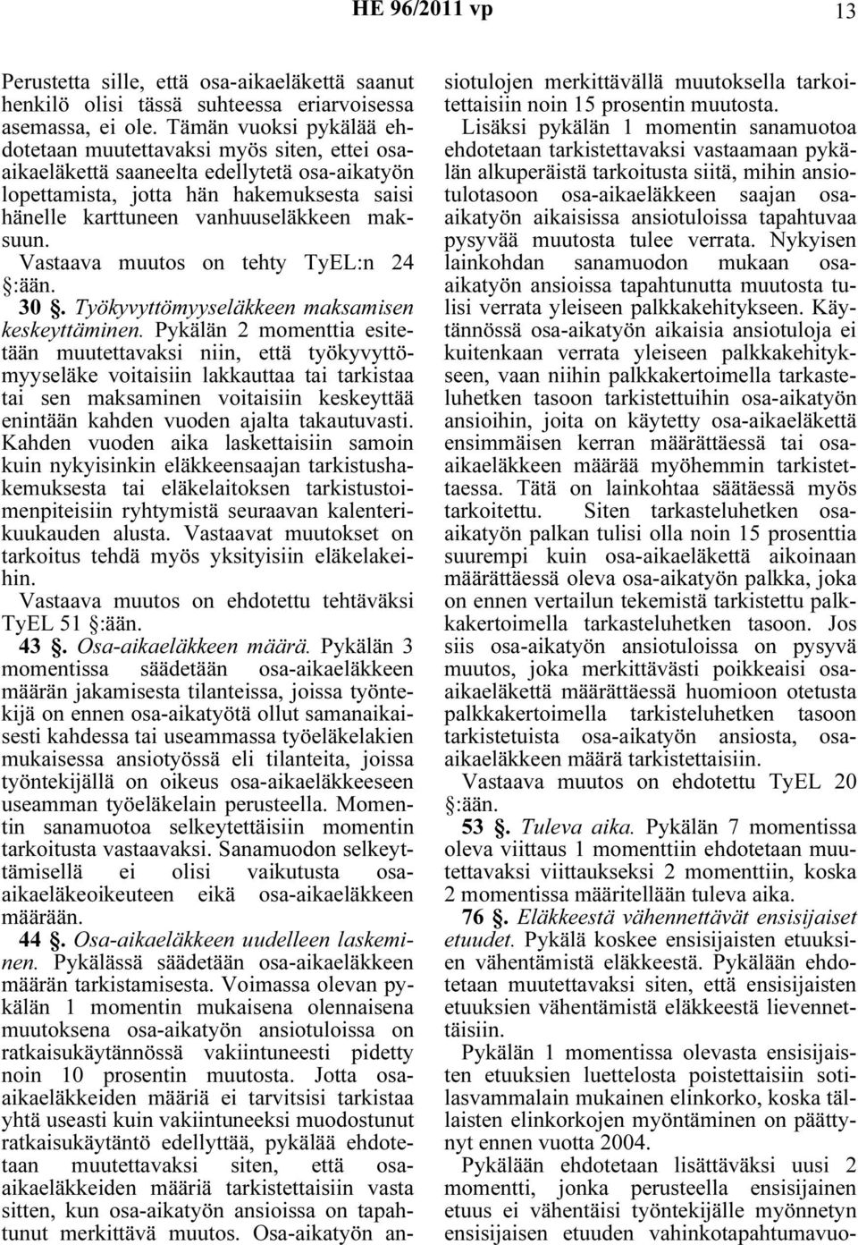 Vastaava muutos on tehty TyEL:n 24 :ään. 30. Työkyvyttömyyseläkkeen maksamisen keskeyttäminen.