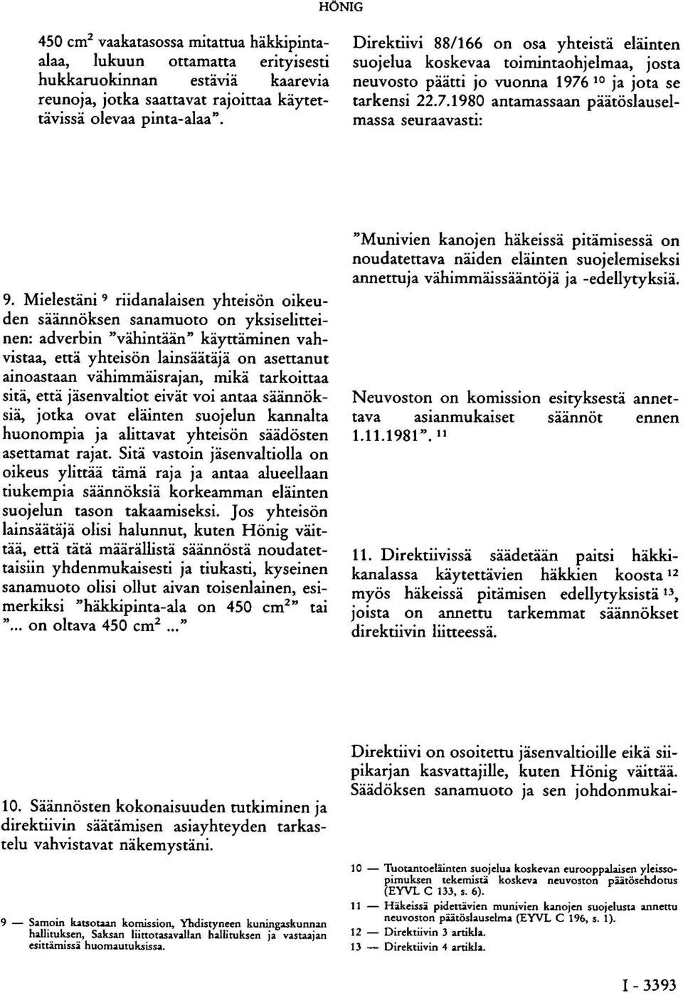 Mielestäni 9 riidanalaisen yhteisön oikeuden säännöksen sanamuoto on yksiselitteinen: adverbin "vähintään" käyttäminen vahvistaa, että yhteisön lainsäätäjä on asettanut ainoastaan vähimmäisrajan,