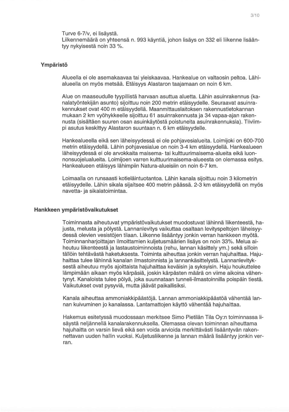 Lähin asuinrakennus (ka nalatyöntekijän asunto) sijoittuu noin 200 metrin etäisyydelle. Seuraavat asuinra kennukset ovat 400 m etäisyydellä.