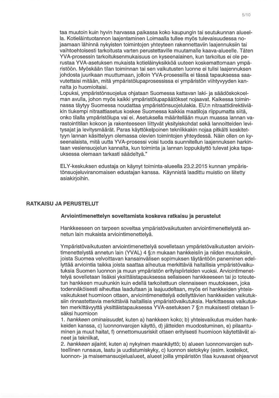 Kaikessa toimin- johdosta juurikaan muuttumaan, jolloin YVA-pr05e55i ei tässä tapauksessa saavutettaisi mitään, mitä ympäristölupaprosessissa ei ympäristön viihtyvyyden kan Lopuksi,