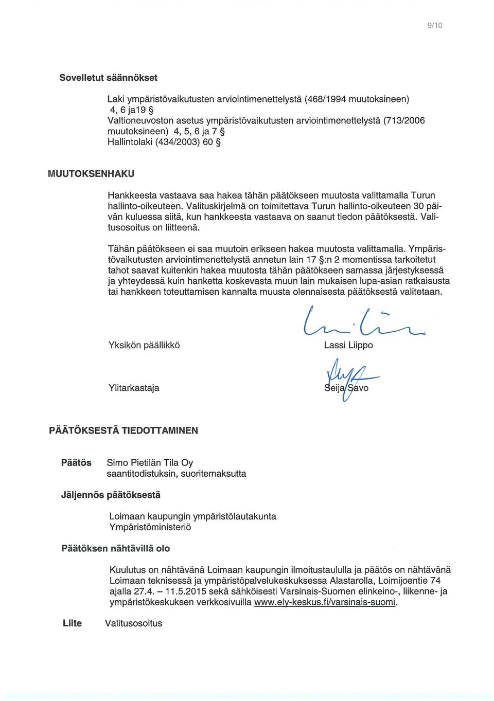 Valituskirjelmä on toimitettava Turun hallinto-oikeuteen 30 päi vän kuluessa siitä, kun hankkeesta vastaava on saanut tiedon päätöksestä. Vali tusosoitus on liitteenä.