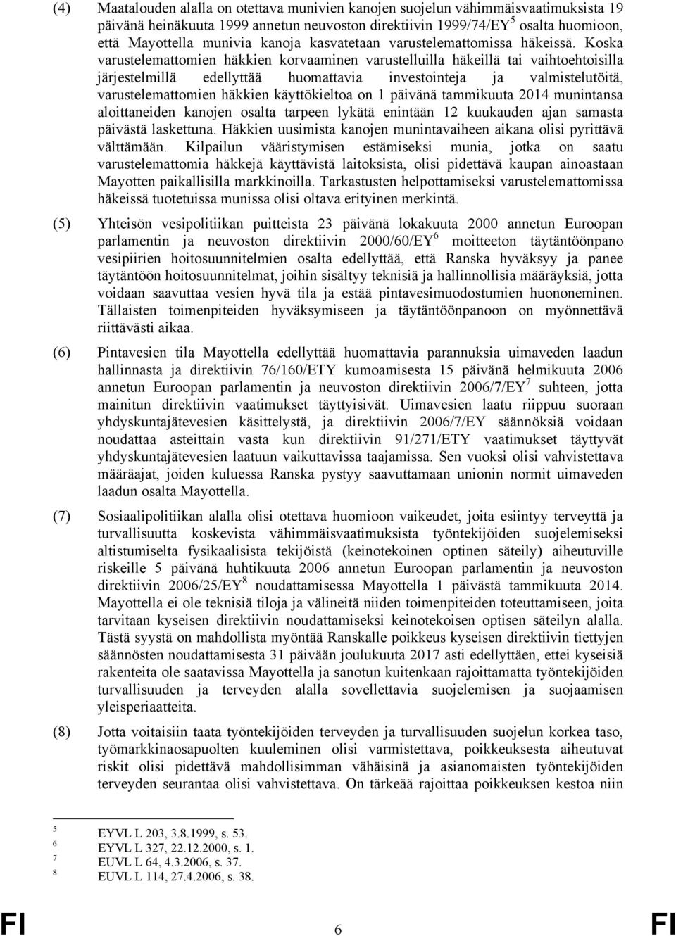 Koska varustelemattomien häkkien korvaaminen varustelluilla häkeillä tai vaihtoehtoisilla järjestelmillä edellyttää huomattavia investointeja ja valmistelutöitä, varustelemattomien häkkien