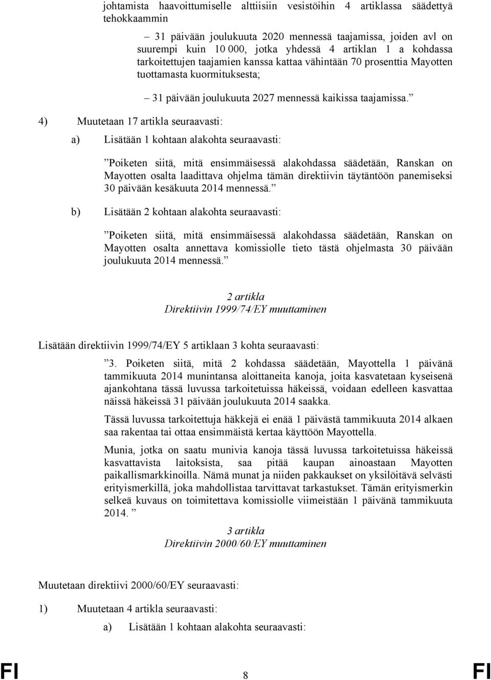 4) Muutetaan 17 artikla seuraavasti: a) Lisätään 1 kohtaan alakohta seuraavasti: Poiketen siitä, mitä ensimmäisessä alakohdassa säädetään, Ranskan on Mayotten osalta laadittava ohjelma tämän