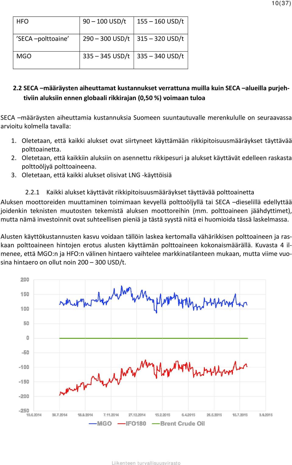 suuntautuvalle merenkululle on seuraavassa arvioitu kolmella tavalla: 1. Oletetaan, että kaikki alukset ovat siirtyneet käyttämään rikkipitoisuusmääräykset täyttävää polttoainetta. 2.