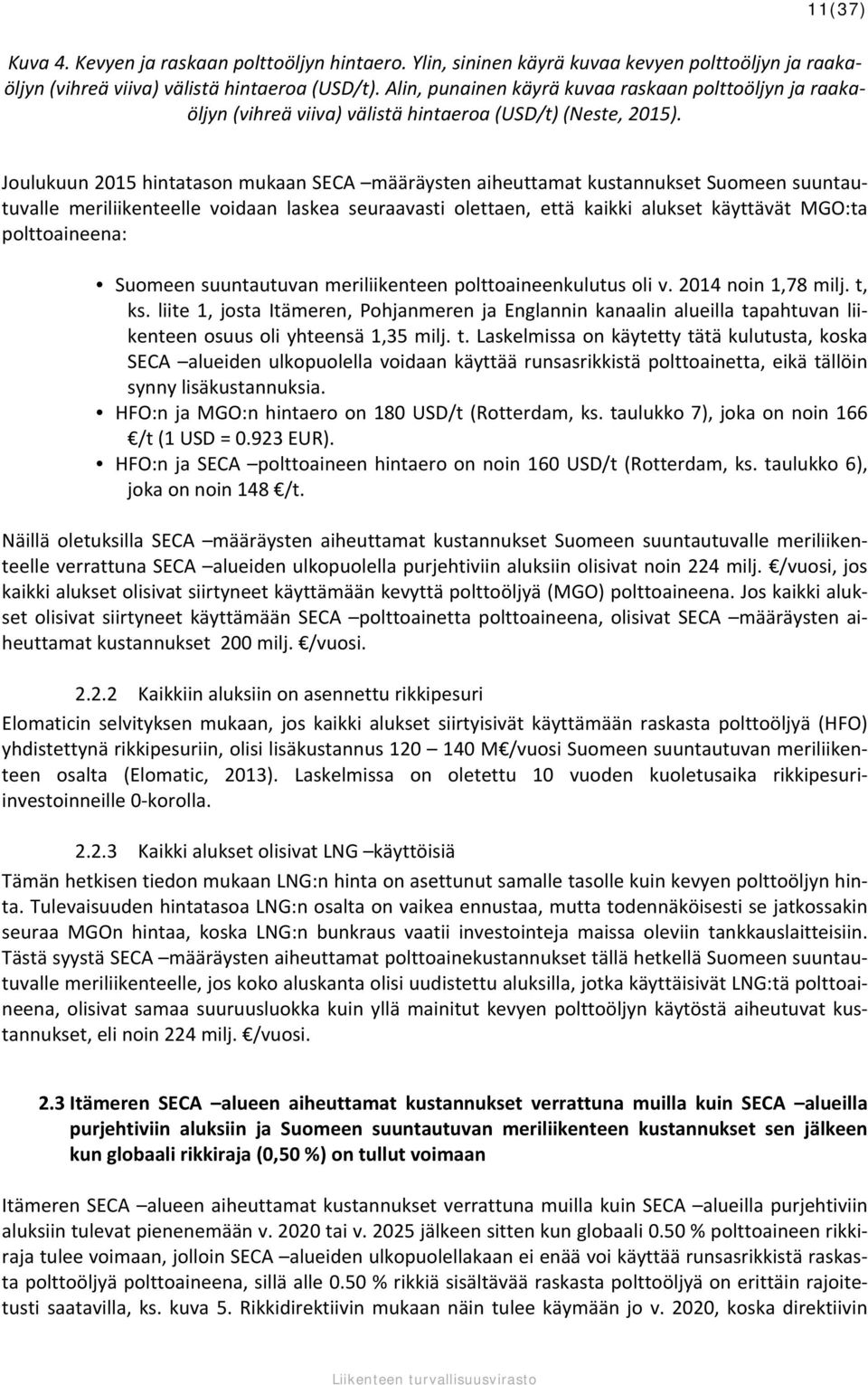 Joulukuun 2015 hintatason mukaan SECA määräysten aiheuttamat kustannukset Suomeen suuntautuvalle meriliikenteelle voidaan laskea seuraavasti olettaen, että kaikki alukset käyttävät MGO:ta