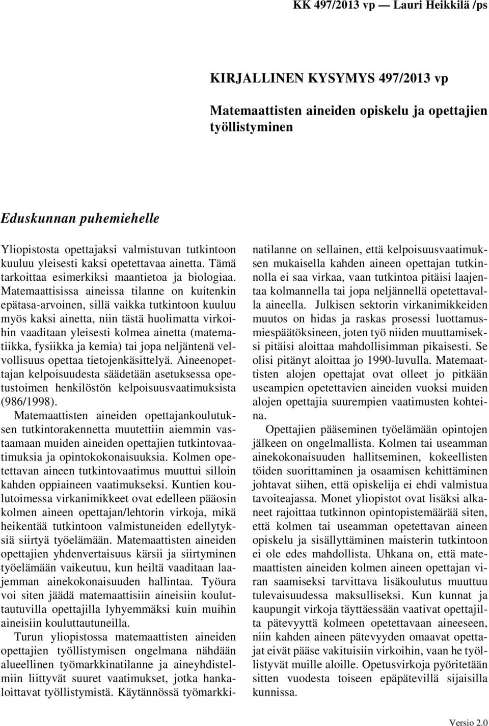 Matemaattisissa aineissa tilanne on kuitenkin epätasa-arvoinen, sillä vaikka tutkintoon kuuluu myös kaksi ainetta, niin tästä huolimatta virkoihin vaaditaan yleisesti kolmea ainetta (matematiikka,