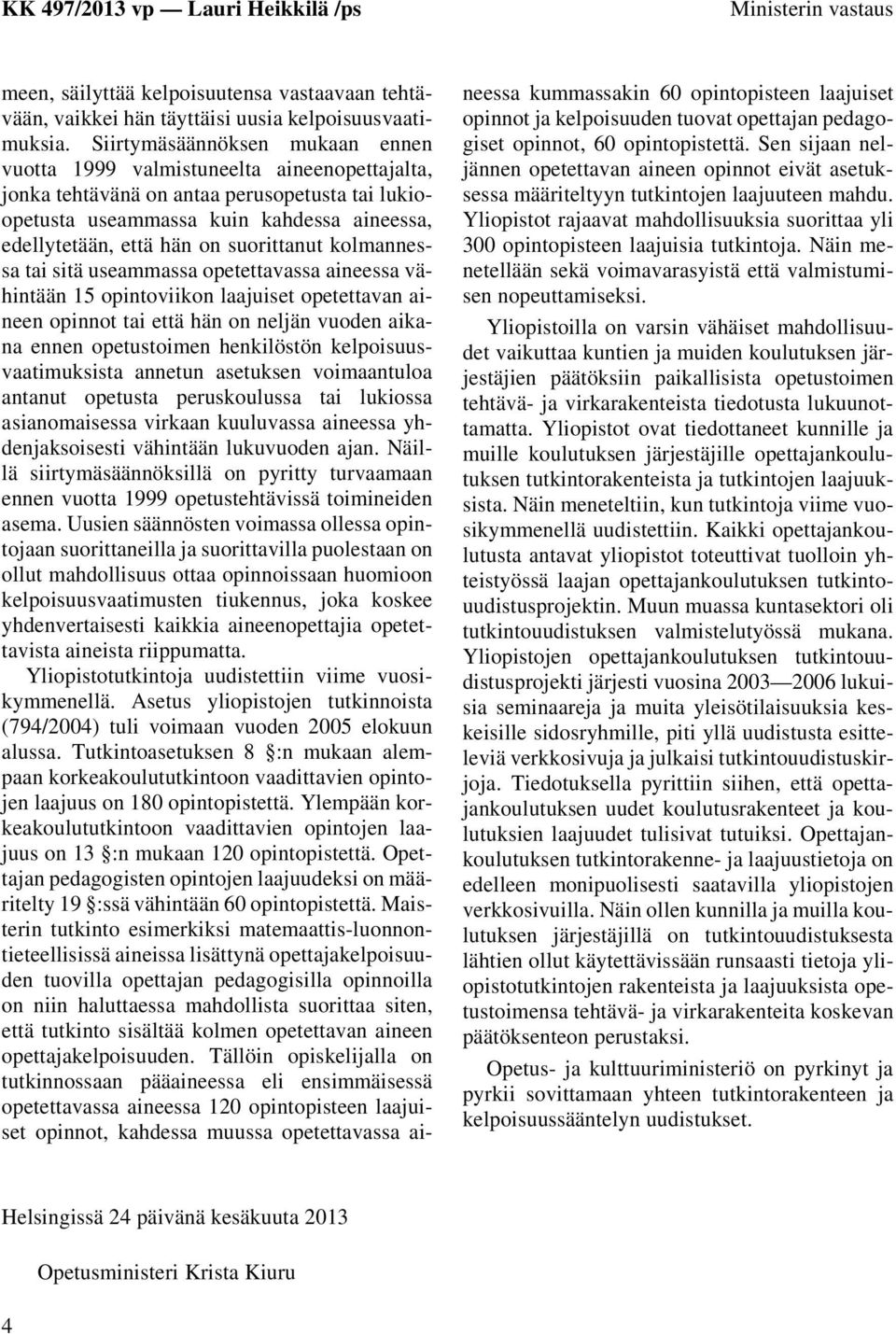 suorittanut kolmannessa tai sitä useammassa opetettavassa aineessa vähintään 15 opintoviikon laajuiset opetettavan aineen opinnot tai että hän on neljän vuoden aikana ennen opetustoimen henkilöstön