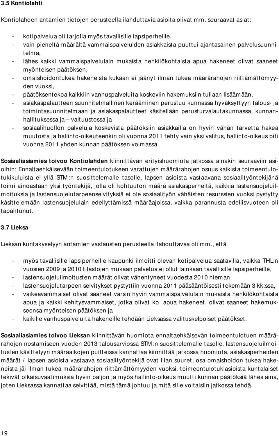 vammaispalvelulain mukaista henkilökohtaista apua hakeneet olivat saaneet myönteisen päätöksen, - omaishoidontukea hakeneista kukaan ei jäänyt ilman tukea määrärahojen riittämättömyyden vuoksi, -