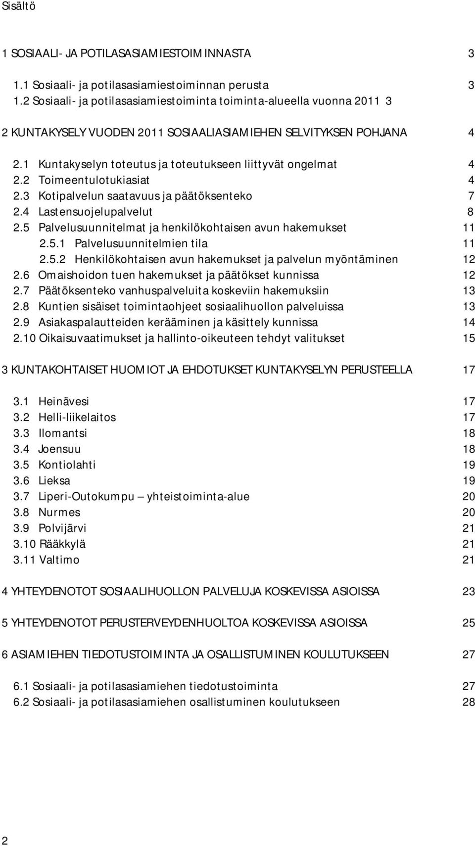 1 Kuntakyselyn toteutus ja toteutukseen liittyvät ongelmat 4 2.2 Toimeentulotukiasiat 4 2.3 Kotipalvelun saatavuus ja päätöksenteko 7 2.4 Lastensuojelupalvelut 8 2.