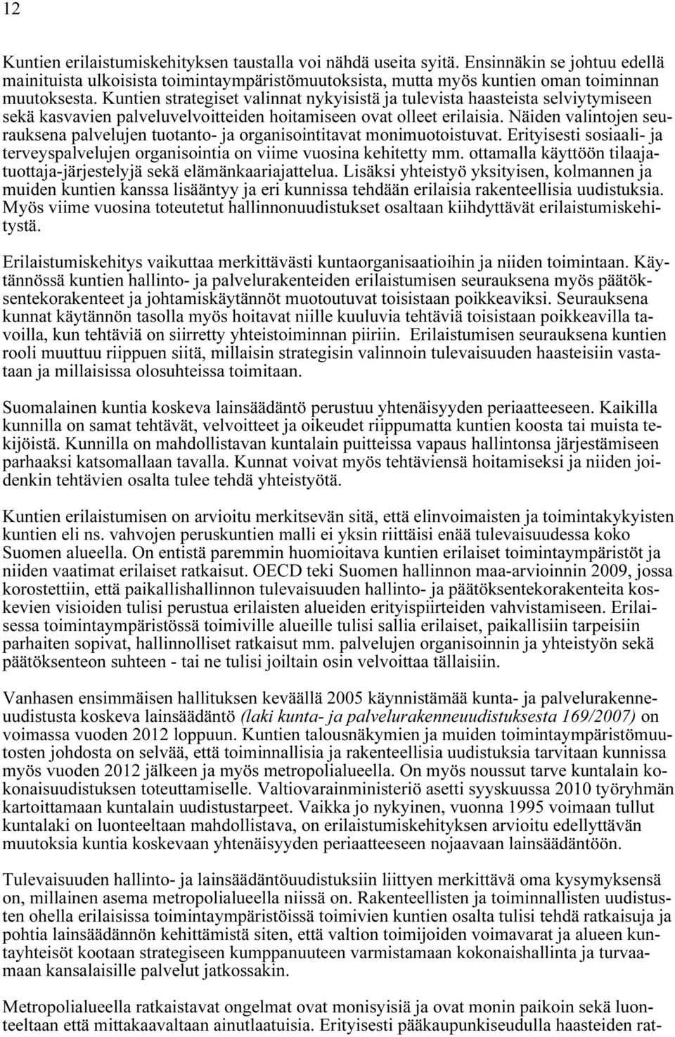 Näiden valintojen seurauksena palvelujen tuotanto- ja organisointitavat monimuotoistuvat. Erityisesti sosiaali- ja terveyspalvelujen organisointia on viime vuosina kehitetty mm.
