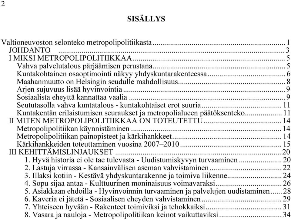 .. 9 Seututasolla vahva kuntatalous - kuntakohtaiset erot suuria... 11 Kuntakentän erilaistumisen seuraukset ja metropolialueen päätöksenteko... 11 II MITEN METROPOLIPOLITIIKKAA ON TOTEUTETTU.