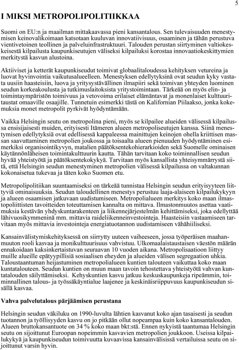 Talouden perustan siirtyminen valtiokeskeisestä kilpailusta kaupunkiseutujen väliseksi kilpailuksi korostaa innovaatiokeskittymien merkitystä kasvun alustoina.