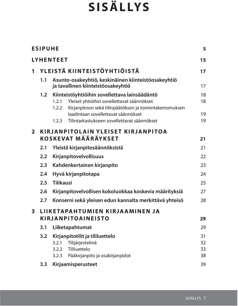 2.3 Tilintarkastukseen sovellettavat säännökset 19 2 Kirjanpitolain yleiset kirjanpitoa koskevat määräykset 21 2.1 Yleistä kirjanpitosäännöksistä 21 2.2 Kirjanpitovelvollisuus 22 2.