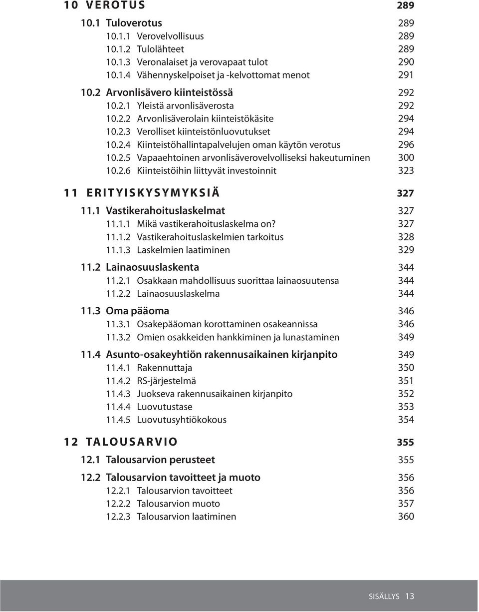 2.5 Vapaaehtoinen arvonlisäverovelvolliseksi hakeutuminen 300 10.2.6 Kiinteistöihin liittyvät investoinnit 323 11 Erityiskysymyksiä 327 11.1 Vastikerahoituslaskelmat 327 11.1.1 Mikä vastikerahoituslaskelma on?