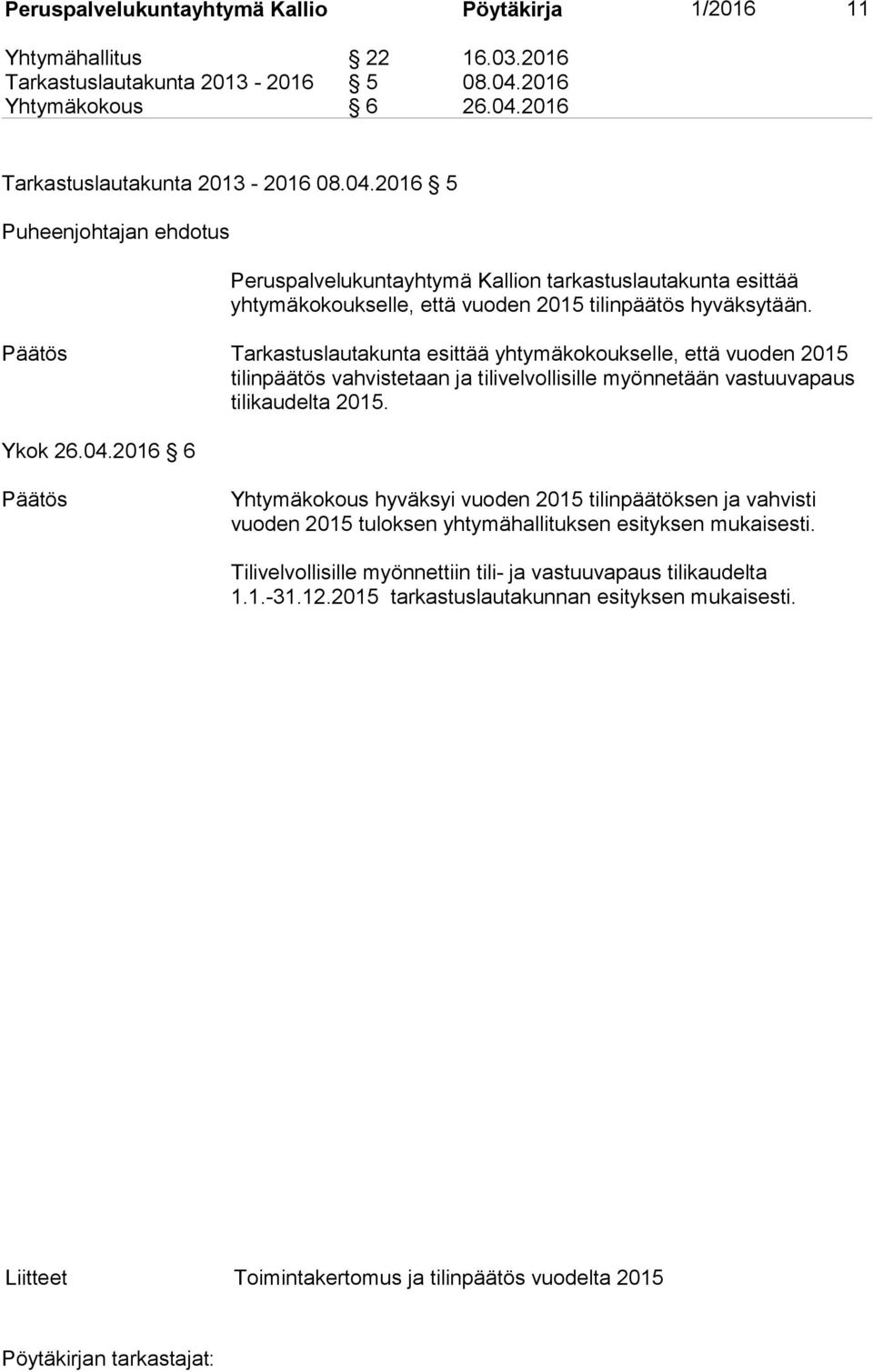 Tarkastuslautakunta esittää yhtymäkokoukselle, että vuoden 2015 tilinpäätös vahvistetaan ja tilivelvollisille myönnetään vastuuvapaus tilikaudelta 2015. Ykok 26.04.