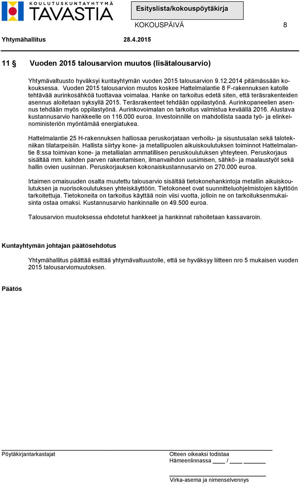 Hanke on tarkoitus edetä siten, että teräsrakenteiden asennus aloitetaan syksyllä 2015. Teräsrakenteet tehdään oppilastyönä. Aurinkopaneelien asennus tehdään myös oppilastyönä.