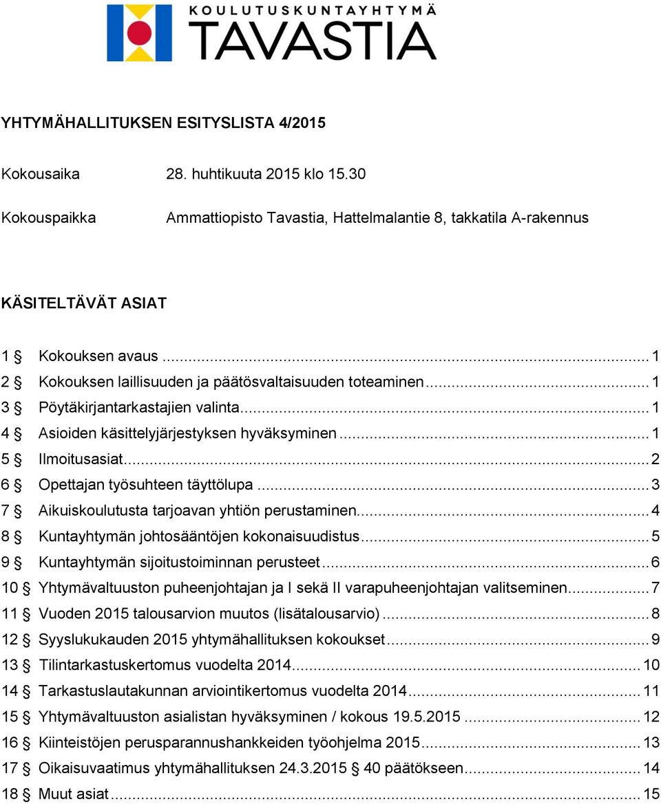 .. 2 6 Opettajan työsuhteen täyttölupa... 3 7 Aikuiskoulutusta tarjoavan yhtiön perustaminen... 4 8 Kuntayhtymän johtosääntöjen kokonaisuudistus... 5 9 Kuntayhtymän sijoitustoiminnan perusteet.