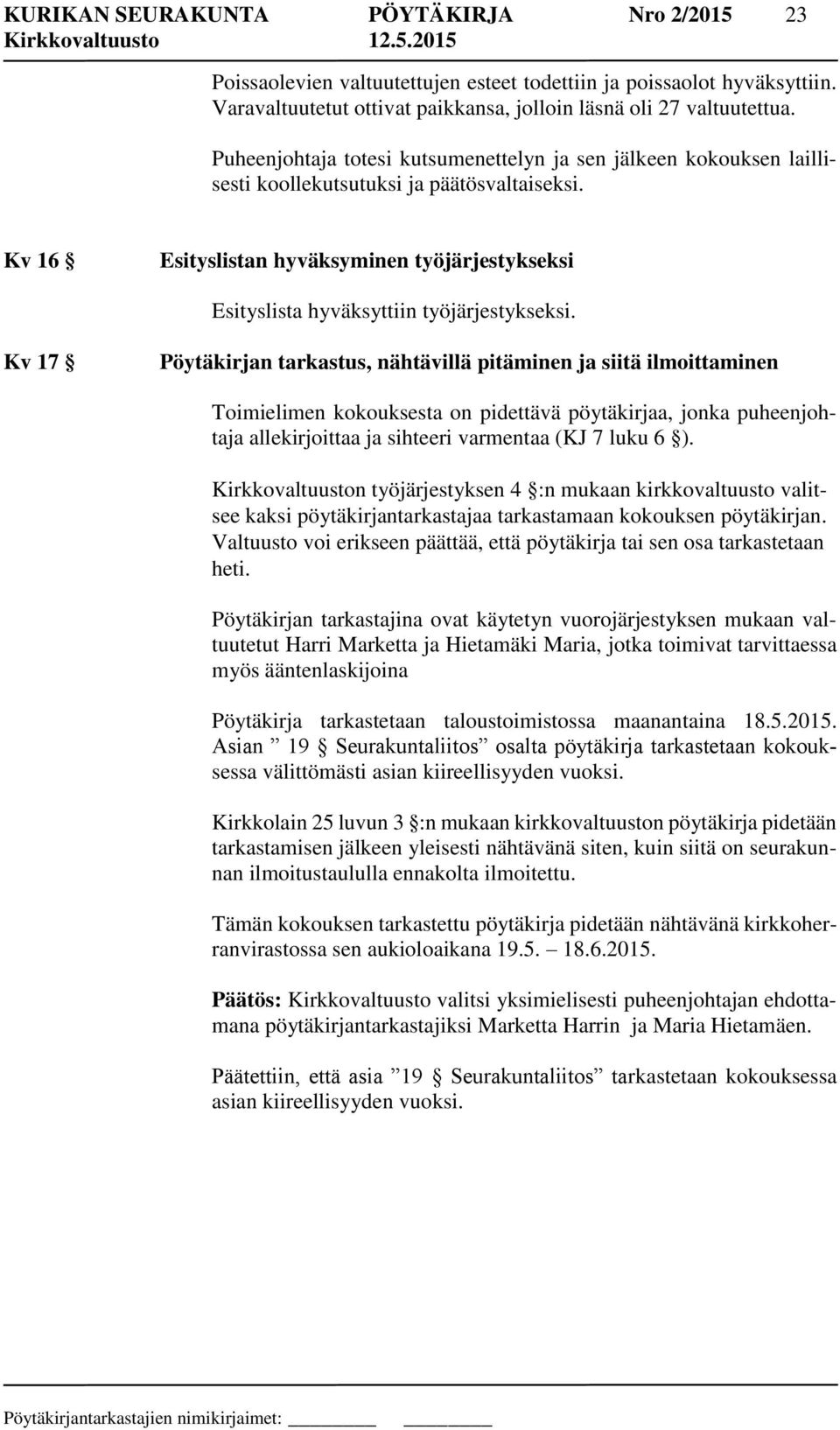 Kv 16 Esityslistan hyväksyminen työjärjestykseksi Esityslista hyväksyttiin työjärjestykseksi.