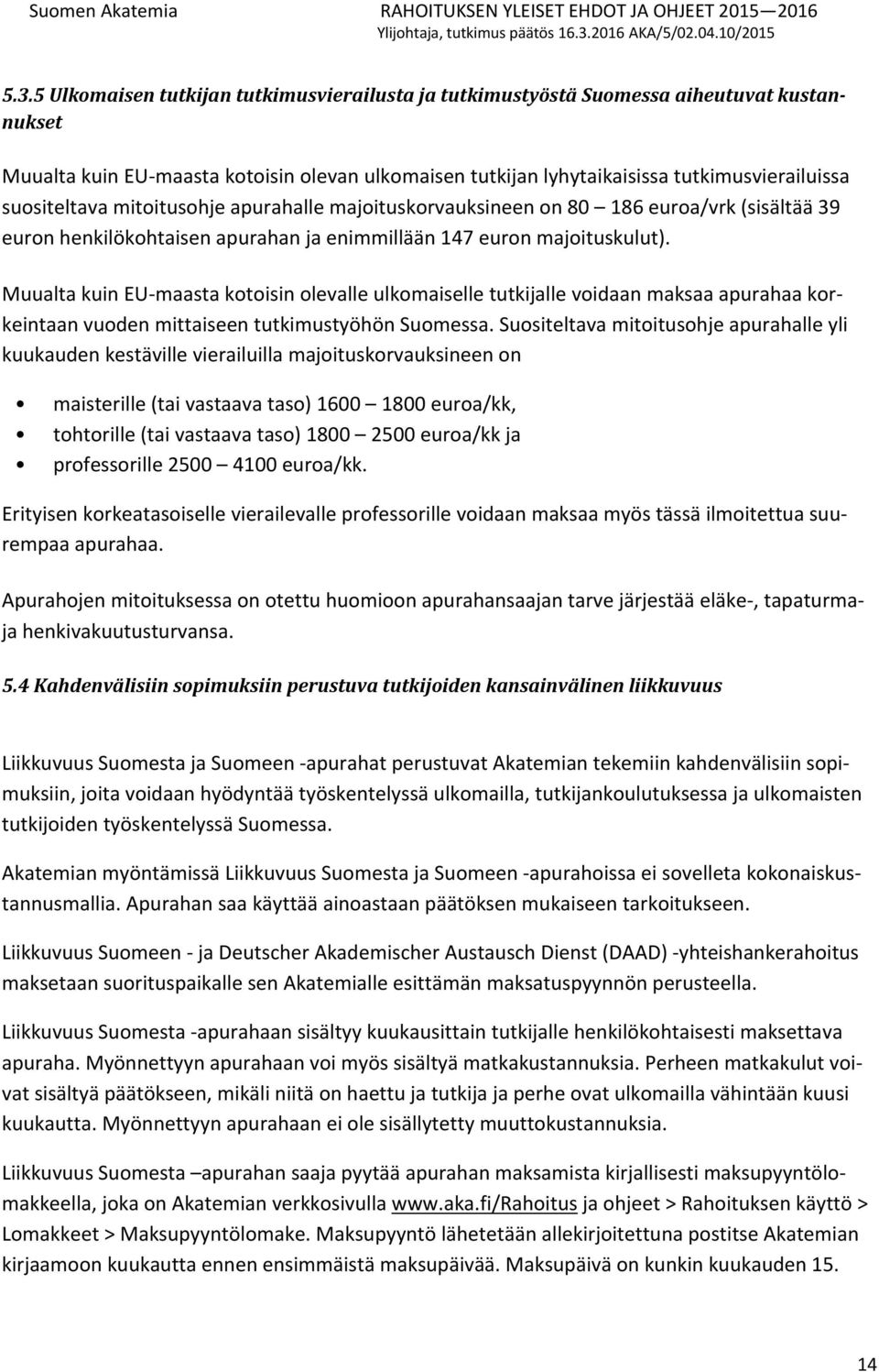 Muualta kuin EU-maasta kotoisin olevalle ulkomaiselle tutkijalle voidaan maksaa apurahaa korkeintaan vuoden mittaiseen tutkimustyöhön Suomessa.