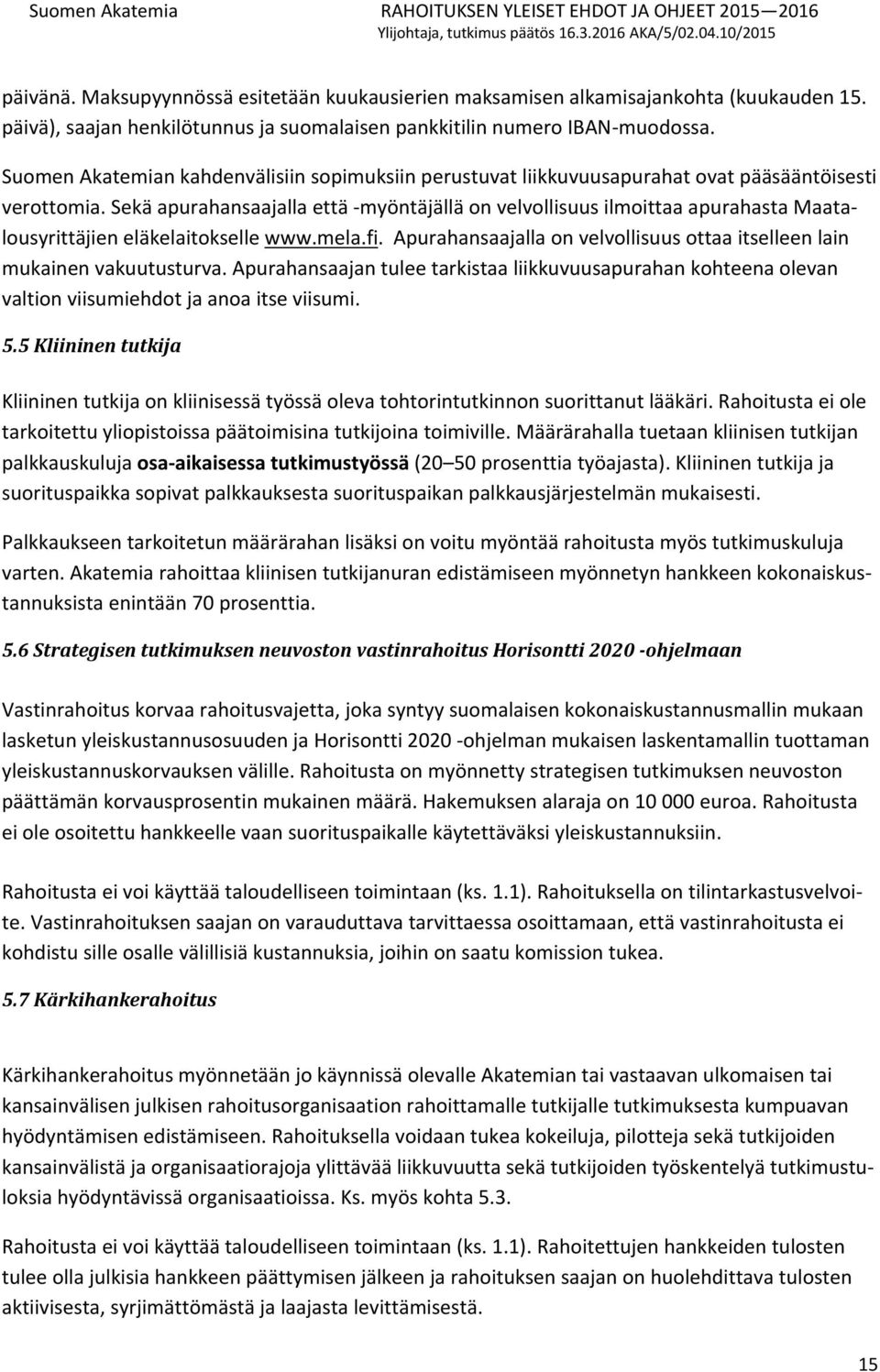 Sekä apurahansaajalla että -myöntäjällä on velvollisuus ilmoittaa apurahasta Maatalousyrittäjien eläkelaitokselle www.mela.fi.
