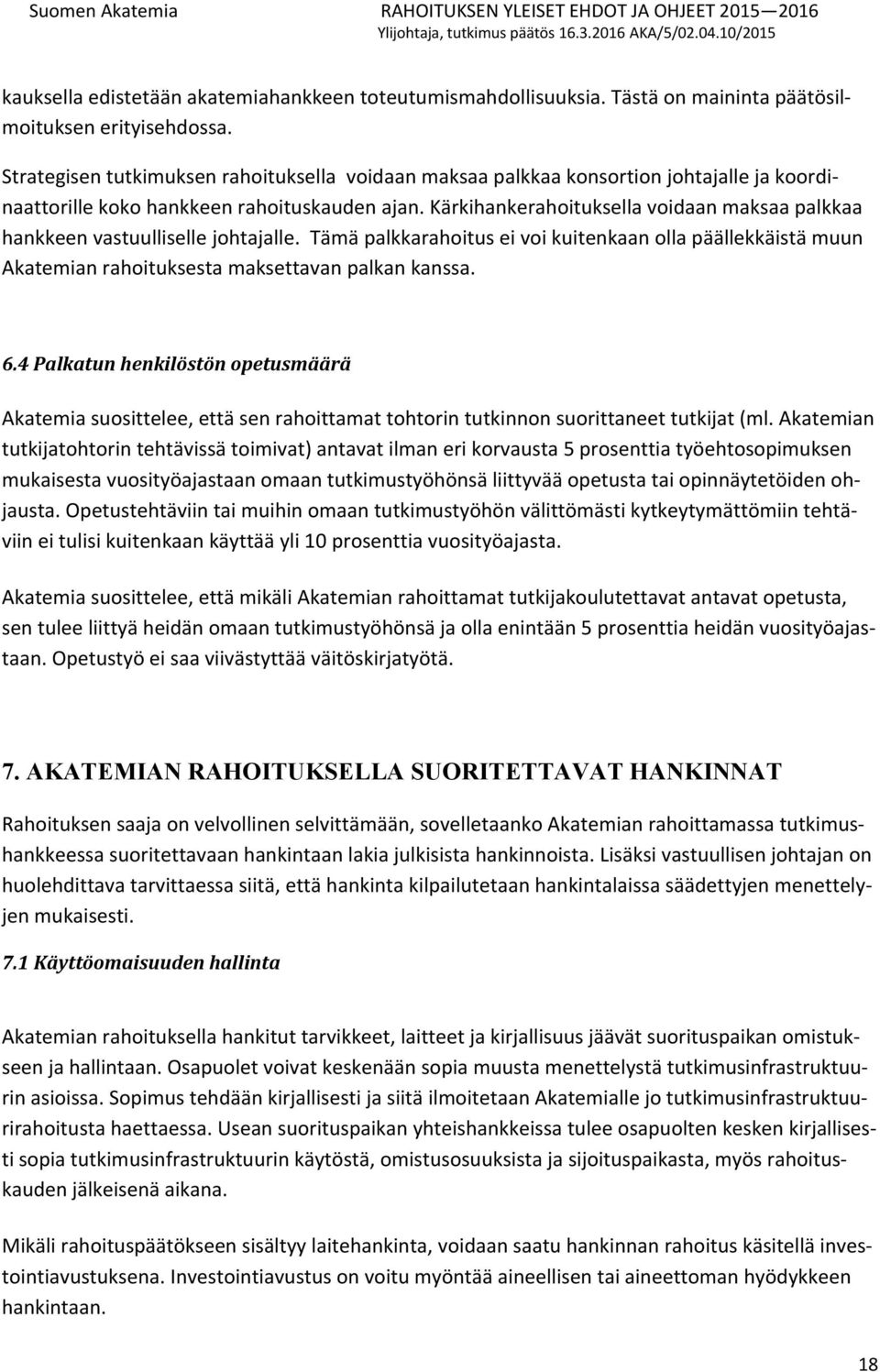 Kärkihankerahoituksella voidaan maksaa palkkaa hankkeen vastuulliselle johtajalle. Tämä palkkarahoitus ei voi kuitenkaan olla päällekkäistä muun Akatemian rahoituksesta maksettavan palkan kanssa. 6.