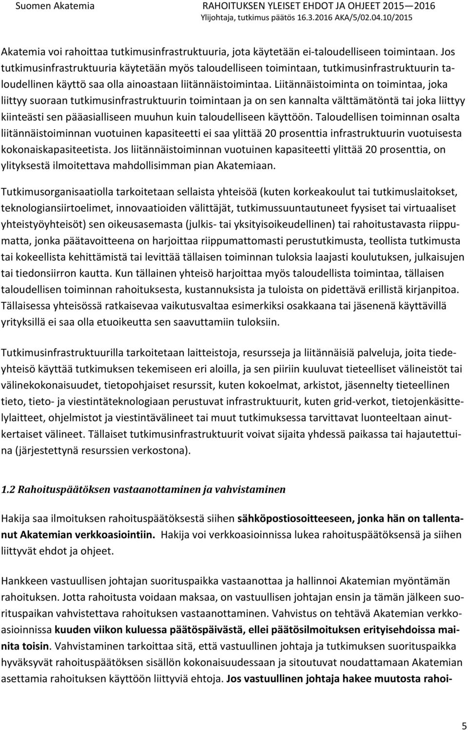 Liitännäistoiminta on toimintaa, joka liittyy suoraan tutkimusinfrastruktuurin toimintaan ja on sen kannalta välttämätöntä tai joka liittyy kiinteästi sen pääasialliseen muuhun kuin taloudelliseen