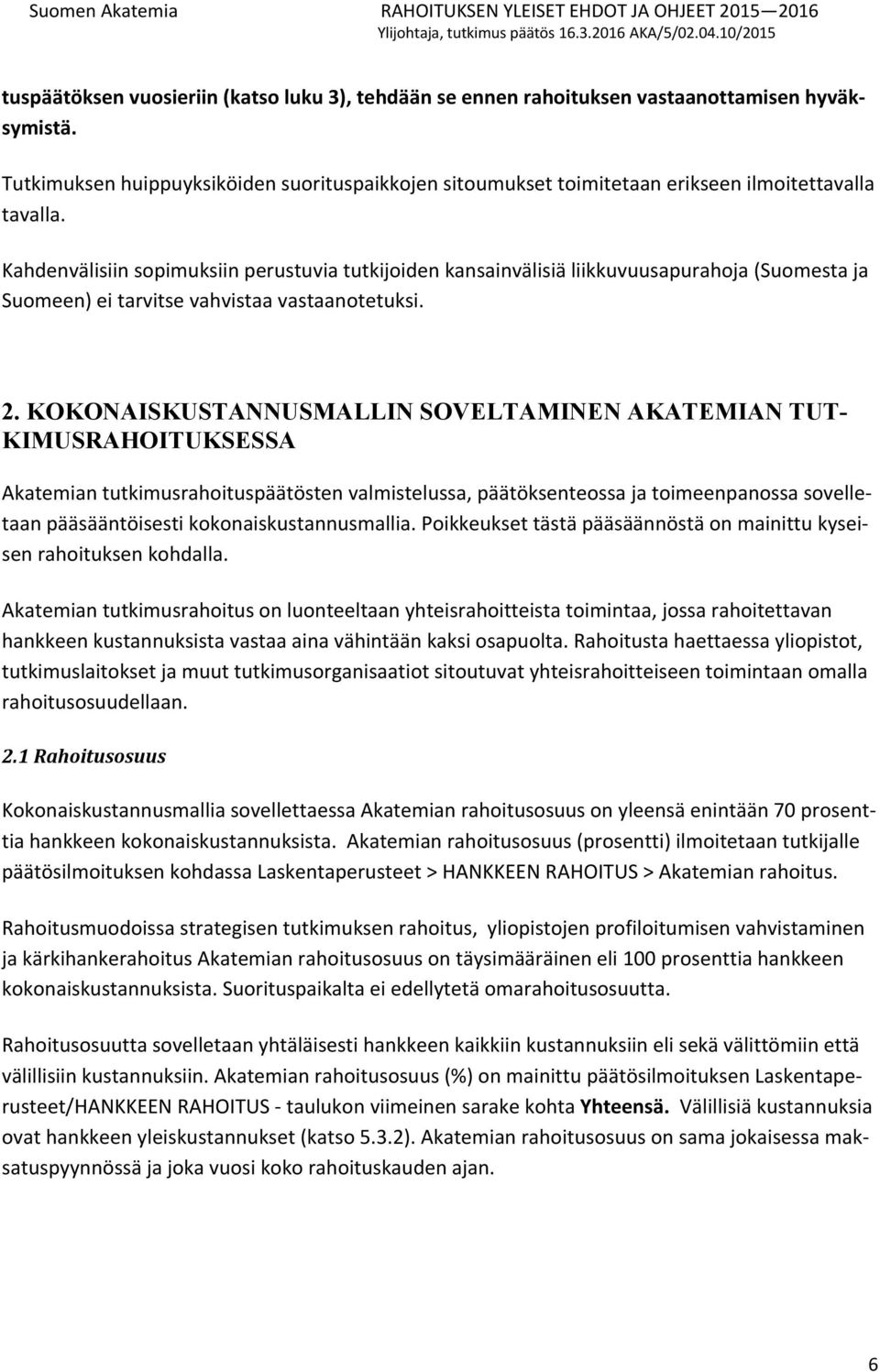 Kahdenvälisiin sopimuksiin perustuvia tutkijoiden kansainvälisiä liikkuvuusapurahoja (Suomesta ja Suomeen) ei tarvitse vahvistaa vastaanotetuksi. 2.