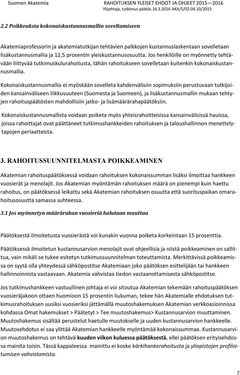 Kokonaiskustannusmallia ei myöskään sovelleta kahdenvälisiin sopimuksiin perustuvaan tutkijoiden kansainväliseen liikkuvuuteen (Suomesta ja Suomeen), ja lisäkustannusmallin mukaan tehtyjen