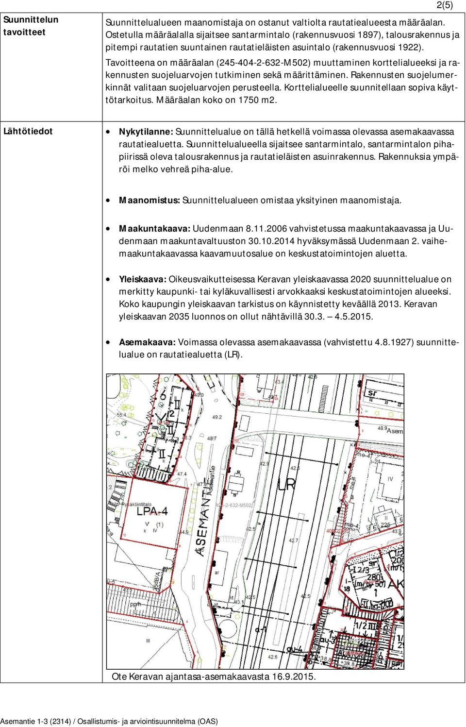 Tavoitteena on määräalan (245-404-2-632-M502) muuttaminen korttelialueeksi ja rakennusten suojeluarvojen tutkiminen sekä määrittäminen.