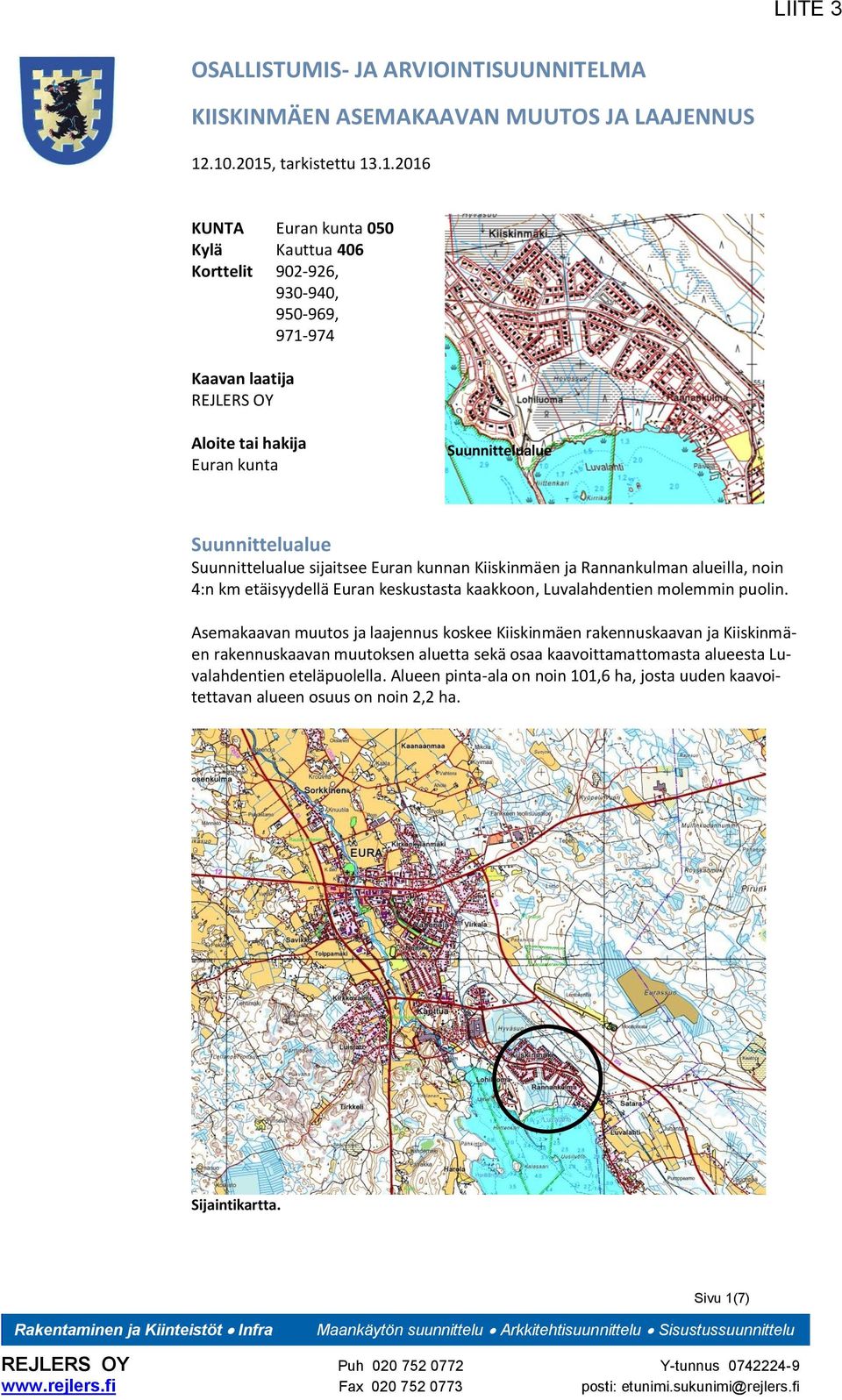 Suunnittelualue Suunnittelualue sijaitsee Euran kunnan Kiiskinmäen ja Rannankulman alueilla, noin 4:n km etäisyydellä Euran keskustasta kaakkoon, Luvalahdentien molemmin puolin.