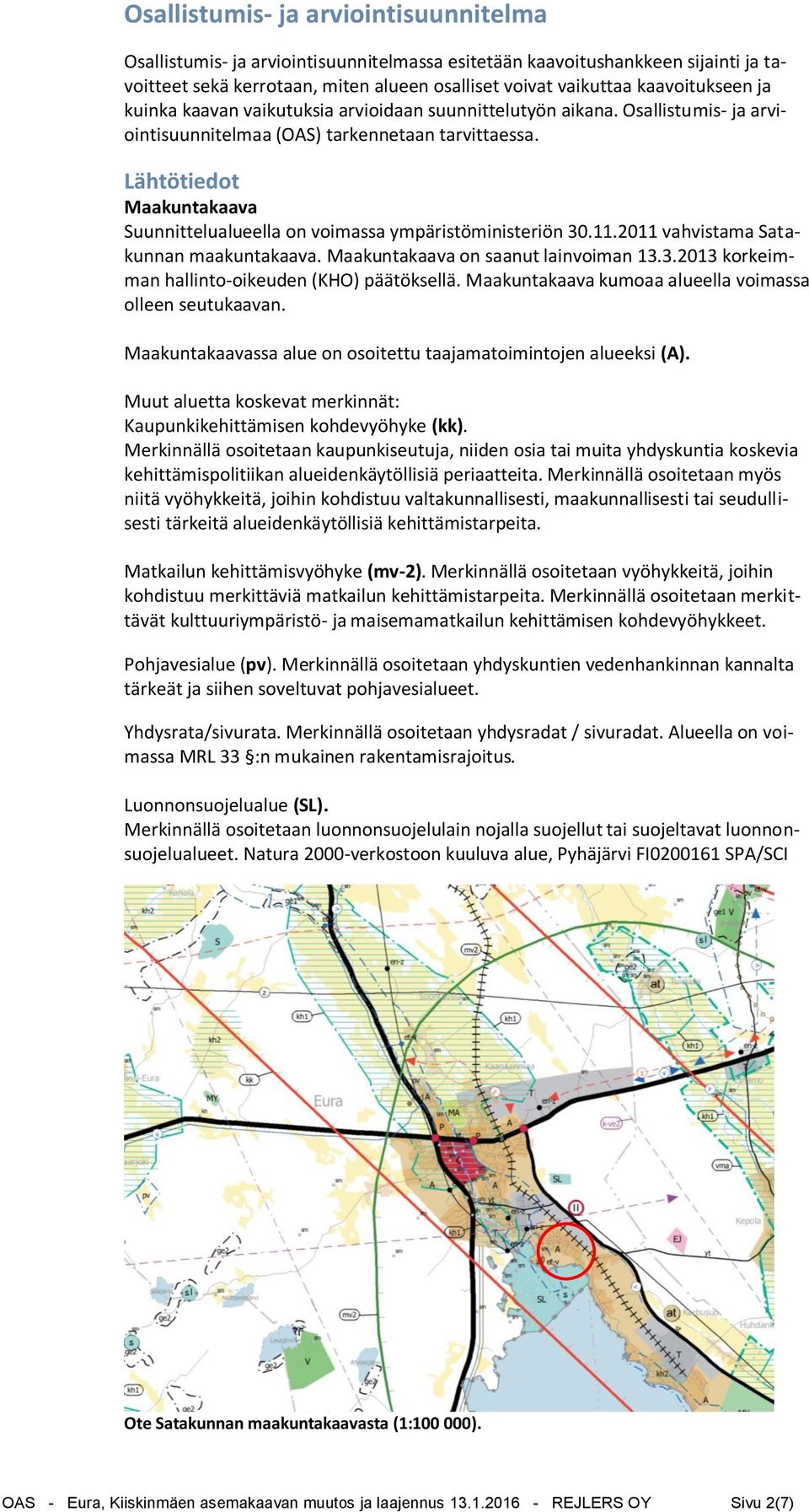 Lähtötiedot Maakuntakaava Suunnittelualueella on voimassa ympäristöministeriön 30.11.2011 vahvistama Satakunnan maakuntakaava. Maakuntakaava on saanut lainvoiman 13.3.2013 korkeimman hallinto-oikeuden (KHO) päätöksellä.