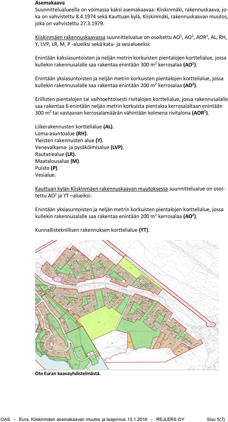 pientalojen korttelialue, jossa kullekin rakennusalalle saa rakentaa enintään 300 m 2 kerrosalaa (AO 1 ).