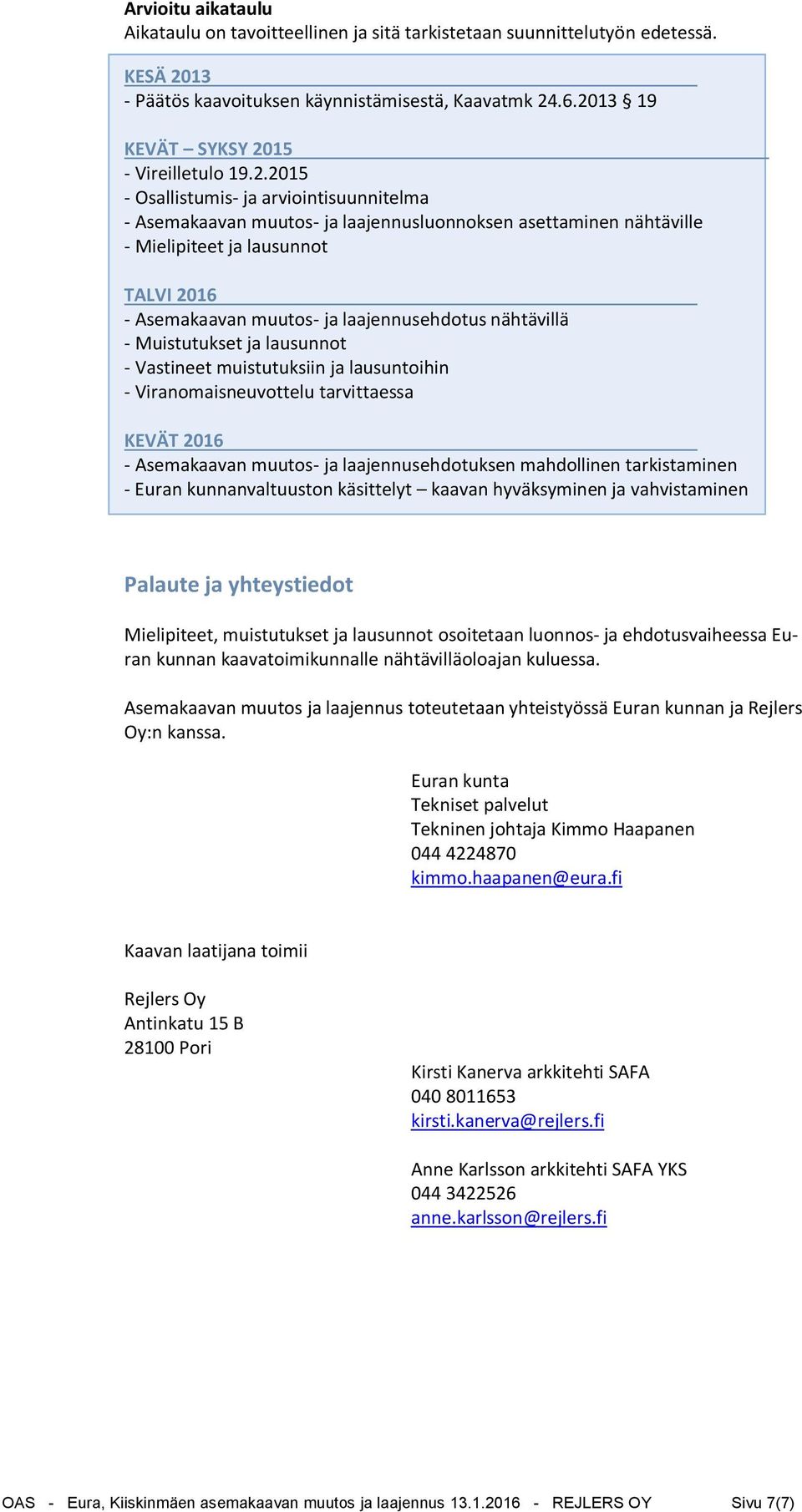 Asemakaavan muutos- ja laajennusehdotus nähtävillä - Muistutukset ja lausunnot - Vastineet muistutuksiin ja lausuntoihin - Viranomaisneuvottelu tarvittaessa KEVÄT 2016 - Asemakaavan muutos- ja