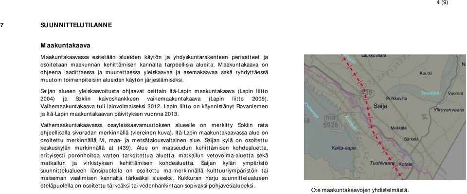 Saijan alueen yleiskaavoitusta ohjaavat osittain Itä-Lapin maakuntakaava (Lapin liitto 2004) ja Soklin kaivoshankkeen vaihemaakuntakaava (Lapin liitto 2009).