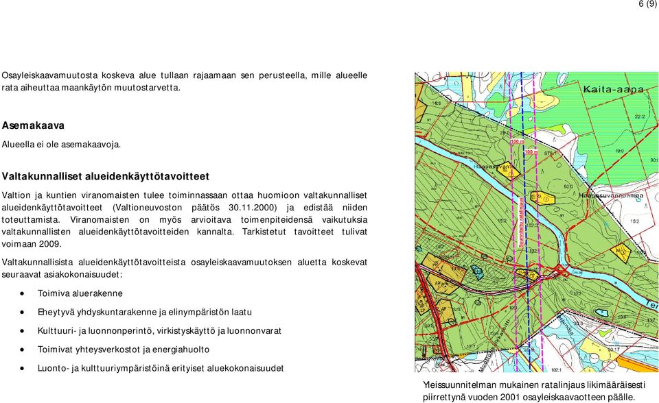 2000) ja edistää niiden toteuttamista. Viranomaisten on myös arvioitava toimenpiteidensä vaikutuksia valtakunnallisten alueidenkäyttötavoitteiden kannalta. Tarkistetut tavoitteet tulivat voimaan 2009.