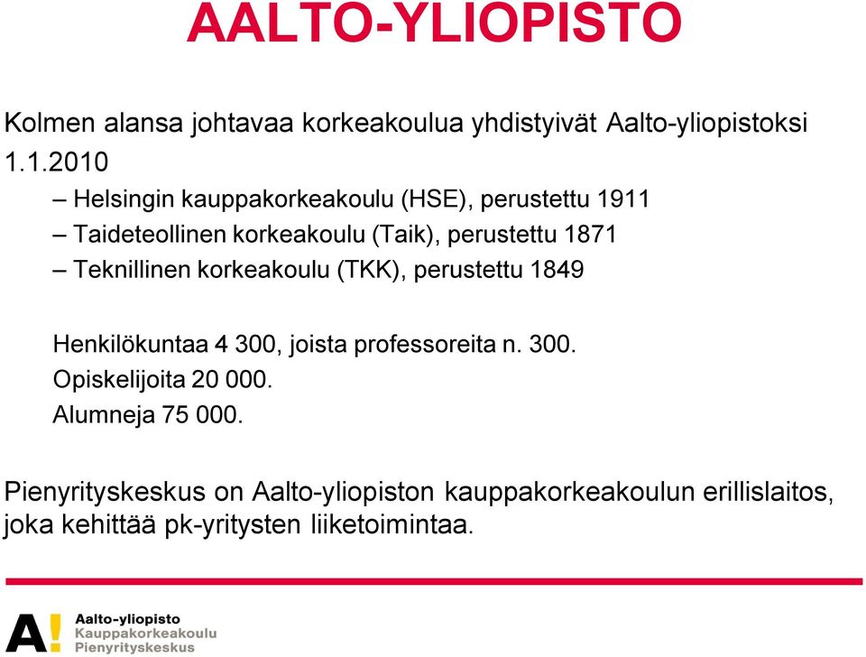 Teknillinen korkeakoulu (TKK), perustettu 1849 Henkilökuntaa 4 300, joista professoreita n. 300. Opiskelijoita 20 000.