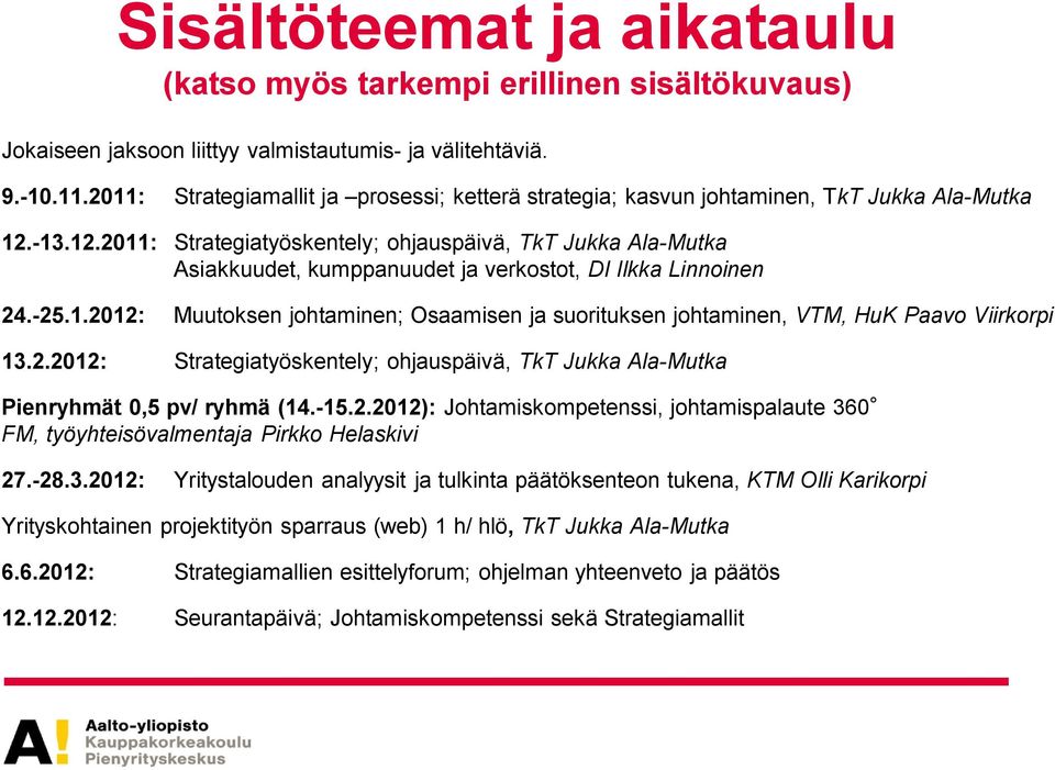 -13.12.2011: Strategiatyöskentely; ohjauspäivä, TkT Jukka Ala-Mutka Asiakkuudet, kumppanuudet ja verkostot, DI Ilkka Linnoinen 24.-25.1.2012: Muutoksen johtaminen; Osaamisen ja suorituksen johtaminen, VTM, HuK Paavo Viirkorpi 13.