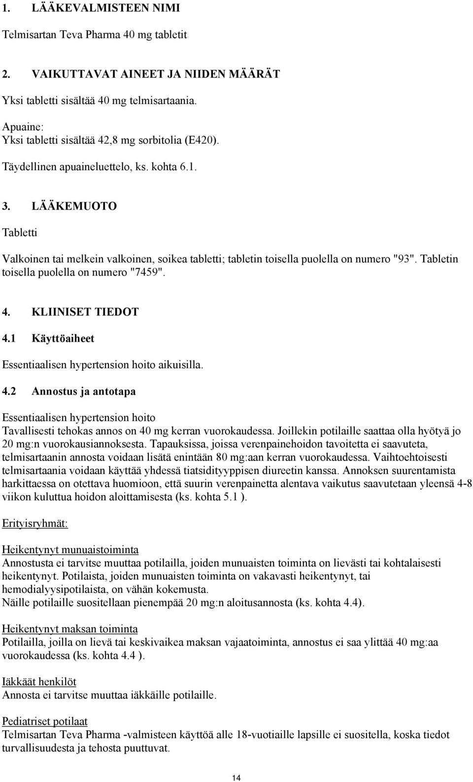 LÄÄKEMUOTO Tabletti Valkoinen tai melkein valkoinen, soikea tabletti; tabletin toisella puolella on numero "93". Tabletin toisella puolella on numero "7459". 4. KLIINISET TIEDOT 4.