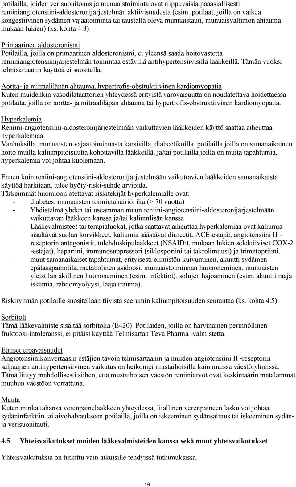 Primaarinen aldosteronismi Potilailla, joilla on primaarinen aldosteronismi, ei yleensä saada hoitovastetta reniiniangiotensiinijärjestelmän toimintaa estävillä antihypertensiivisillä lääkkeillä.